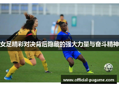 女足精彩对决背后隐藏的强大力量与奋斗精神 女足精彩对决背后隐藏的强大力量与奋斗精神