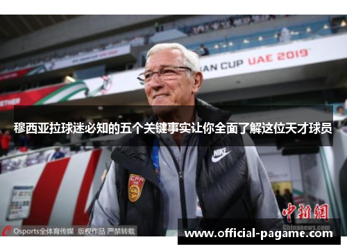 穆西亚拉球迷必知的五个关键事实让你全面了解这位天才球员 穆西亚拉球迷必知的五个关键事实让你全面了解这位天才球员