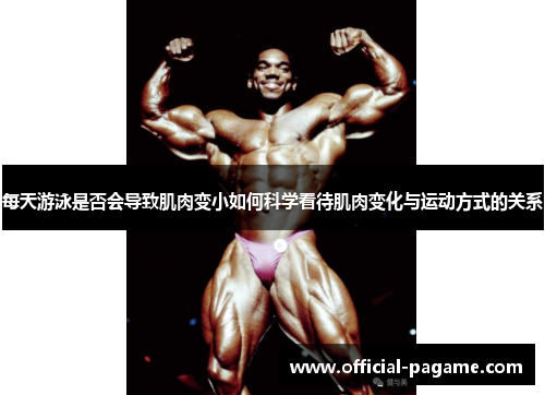 每天游泳是否会导致肌肉变小如何科学看待肌肉变化与运动方式的关系 每天游泳是否会导致肌肉变小如何科学看待肌肉变化与运动方式的关系