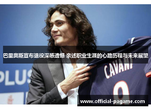 巴里奥斯宣布退役深感遗憾 亲述职业生涯的心路历程与未来展望 巴里奥斯宣布退役深感遗憾 亲述职业生涯的心路历程与未来展望