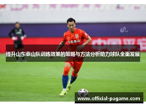 提升山东泰山队训练效果的策略与方法分析助力球队全面发展