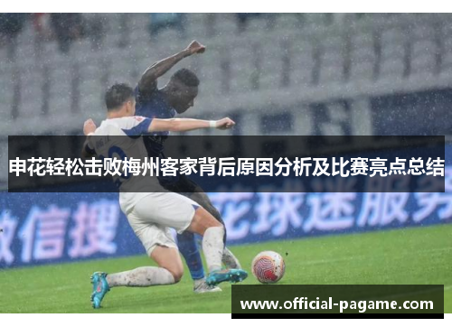 申花轻松击败梅州客家背后原因分析及比赛亮点总结