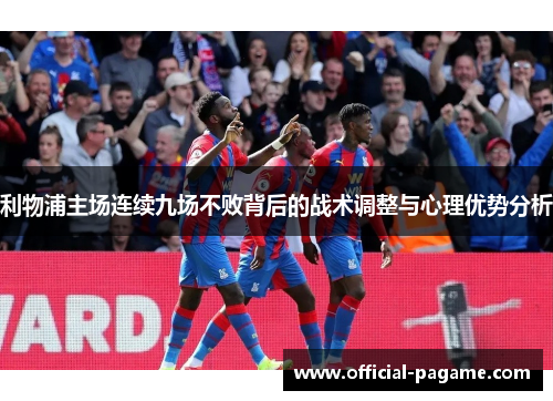 利物浦主场连续九场不败背后的战术调整与心理优势分析