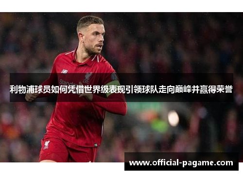 利物浦球员如何凭借世界级表现引领球队走向巅峰并赢得荣誉