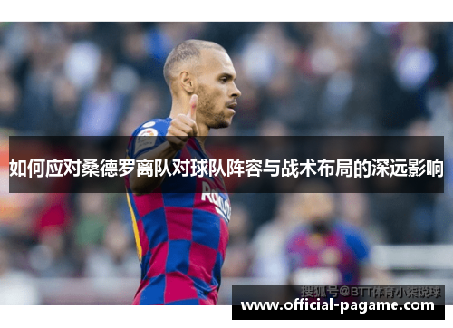 如何应对桑德罗离队对球队阵容与战术布局的深远影响