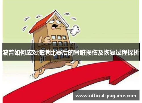 波普如何应对海港比赛后的肾脏损伤及恢复过程探析