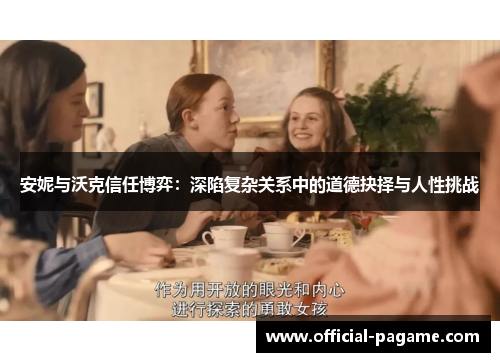 安妮与沃克信任博弈:深陷复杂关系中的道德抉择与人性挑战 安妮与沃克信任博弈:深陷复杂关系中的道德抉择与人性挑战