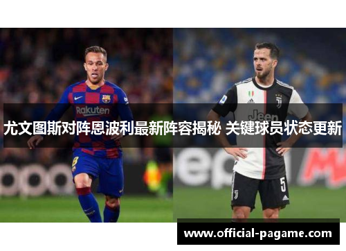 尤文图斯对阵恩波利最新阵容揭秘 关键球员状态更新