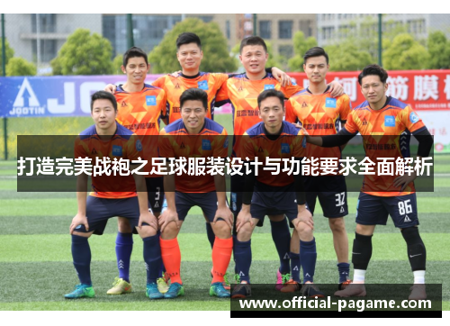 打造完美战袍之足球服装设计与功能要求全面解析 打造完美战袍之足球服装设计与功能要求全面解析