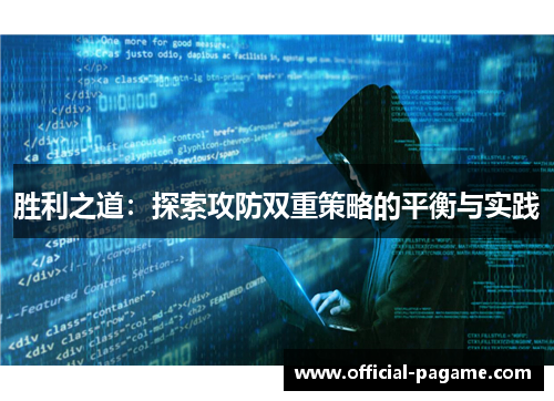 胜利之道:探索攻防双重策略的平衡与实践 胜利之道:探索攻防双重策略的平衡与实践