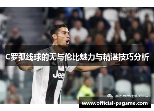 C罗弧线球的无与伦比魅力与精湛技巧分析