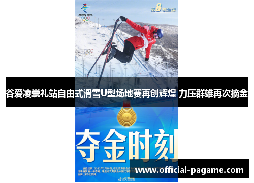 谷爱凌崇礼站自由式滑雪U型场地赛再创辉煌 力压群雄再次摘金 谷爱凌崇礼站自由式滑雪U型场地赛再创辉煌 力压群雄再次摘金