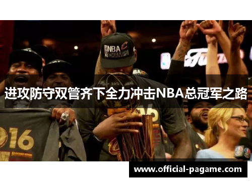 进攻防守双管齐下全力冲击NBA总冠军之路 进攻防守双管齐下全力冲击NBA总冠军之路