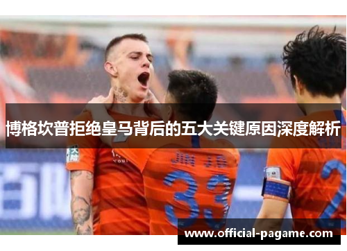 博格坎普拒绝皇马背后的五大关键原因深度解析