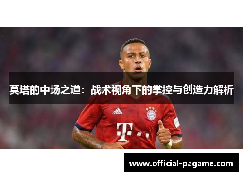 莫塔的中场之道：战术视角下的掌控与创造力解析