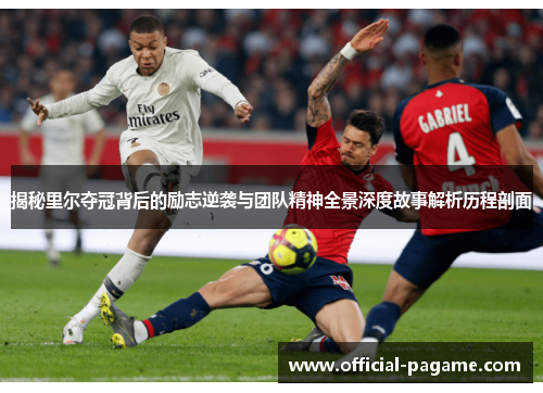 揭秘里尔夺冠背后的励志逆袭与团队精神全景深度故事解析历程剖面